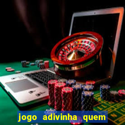 jogo adivinha quem sou eu